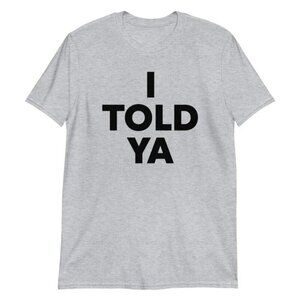 I Told Ya Humorous Slogan Retro Casual Unisex Graphic T-Shirt  81